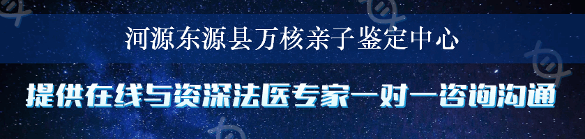 河源东源县万核亲子鉴定中心